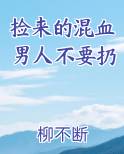 捡来的混血男人不要扔