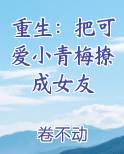 重生：把可爱小青梅撩成女友在线阅读小说